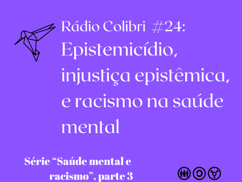 Rádio Colibri #24: Epistemicídio, injustiça epistêmica, e racismo na saúde mental